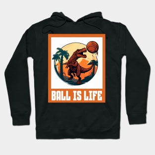 Ball Is Life Dinosaur Basketball Lovers Funny Hoodie